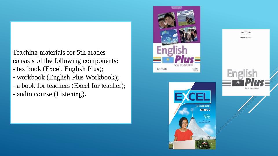Teaching materials for 5th grades consists of the following components: - textbook (Excel, English Plus); - workbook (English P