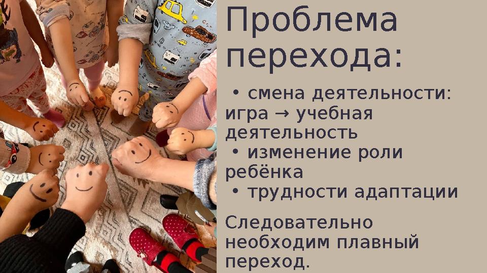 Проблема перехода: • смена деятельности: игра → учебная деятельность • изменение роли ребёнка • трудности адаптации Следов
