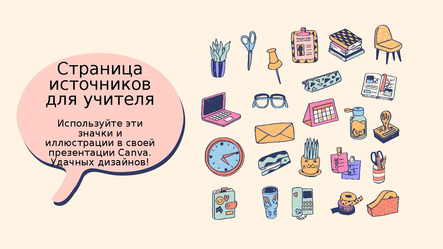 Страница источников для учителя Используйте эти значки и иллюстрации в своей презентации Canva. Удачных дизайнов!