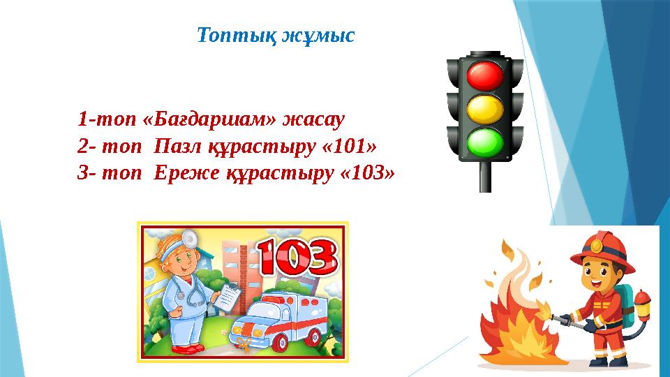 Топтық жұмыс 1-топ «Бағдаршам» жасау 2- топ Пазл құрастыру «101» 3- топ Ереже құрастыру «103»