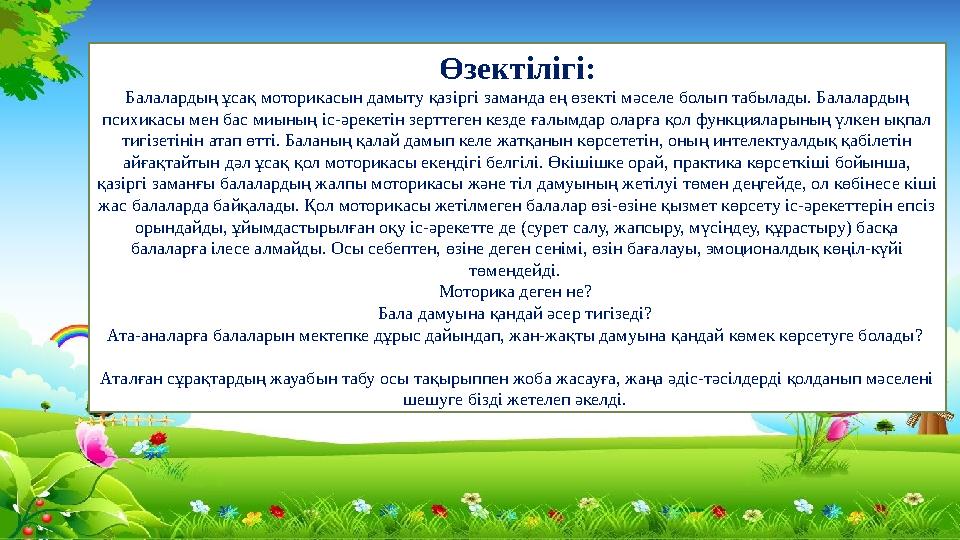 Өзектілігі: Балалардың ұсақ моторикасын дамыту қазіргі заманда ең өзекті мәселе болып табылады. Балалардың психикасы мен бас ми