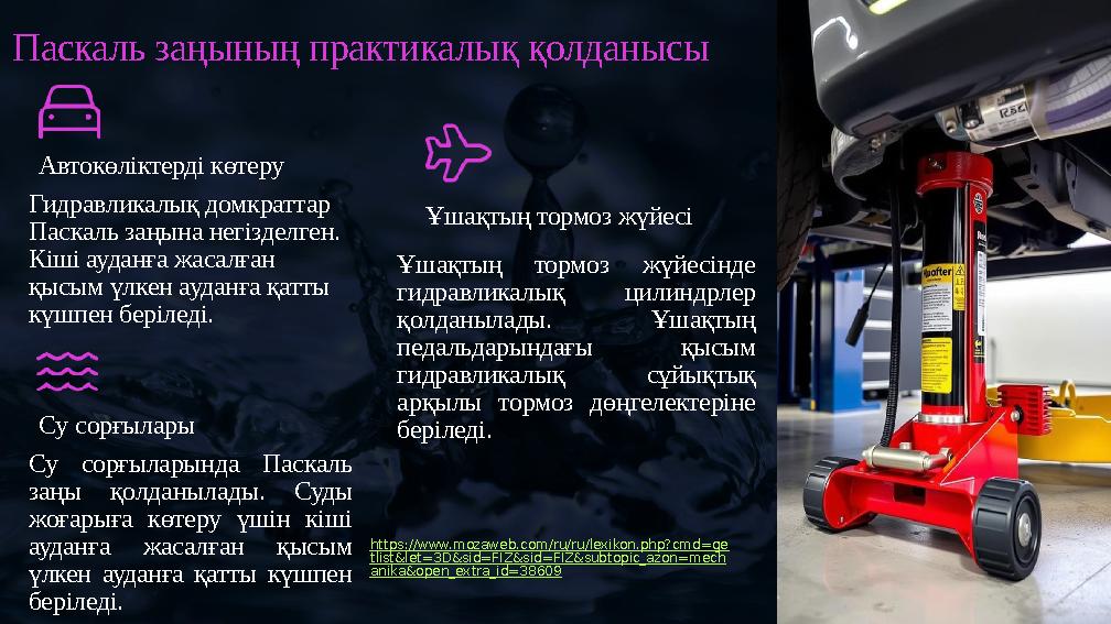Паскаль заңының практикалық қолданысы Автокөліктерді көтеру Гидравликалық домкраттар Паскаль заңына негізделген. Кіші ауданға