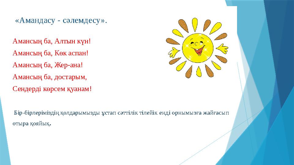 «Амандасу - сәлемдесу». Амансың ба, Алтын күн! Амансың ба, Көк аспан! Амансың ба, Жер-ана! Амансың ба, достарым, Сендерді көрсе