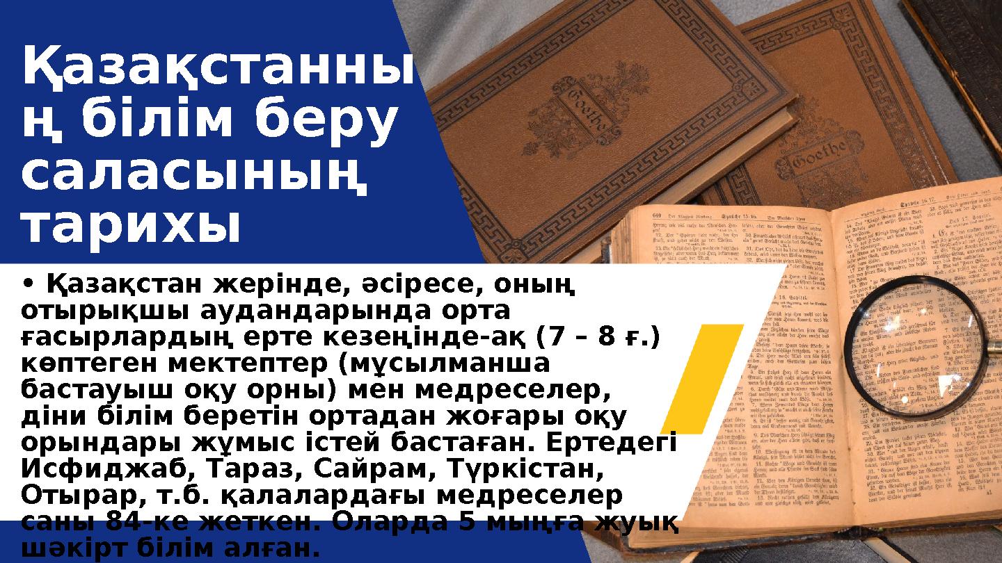 Қазақстанны ң білім беру саласының тарихы • Қазақстан жерінде, әсіресе, оның отырықшы аудандарында орта ғасырлардың ерте кез