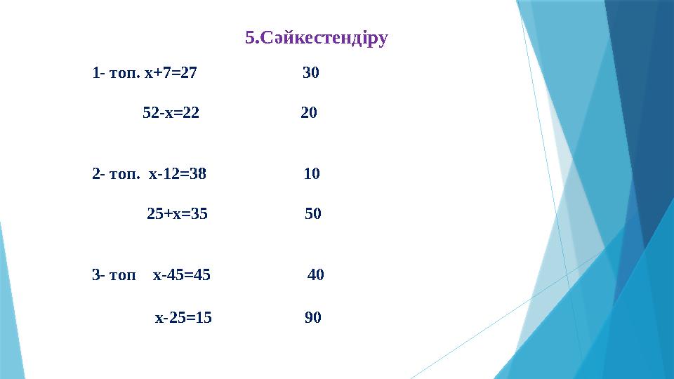 5.Сәйкестендіру 1- топ. х+7=27 30 52-x=22 20 2- топ. х-12=38