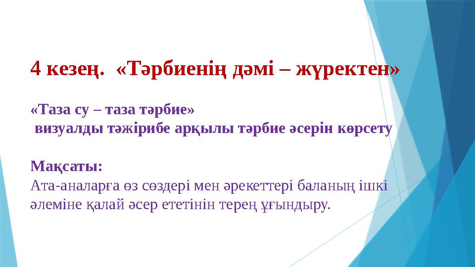 4 кезең. «Тәрбиенің дәмі – жүректен» «Таза су – таза тәрбие» визуалды тәжірибе арқылы тәрбие әсерін көрсету Мақсаты: Ата-а