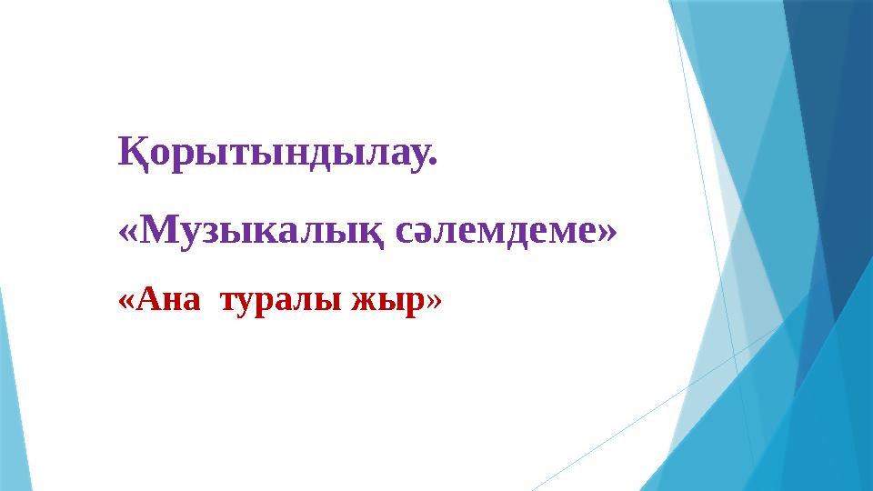 Қорытындылау. «Музыкалық сәлемдеме» «Ана туралы жыр»