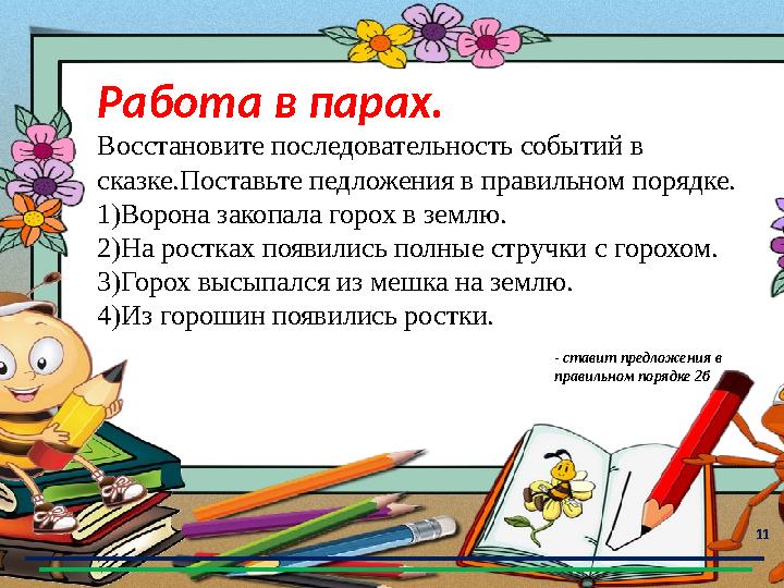 11 Работа в парах. Восстановите последовательность событий в сказке.Поставьте педложения в правильном порядке. 1)Ворона закопал