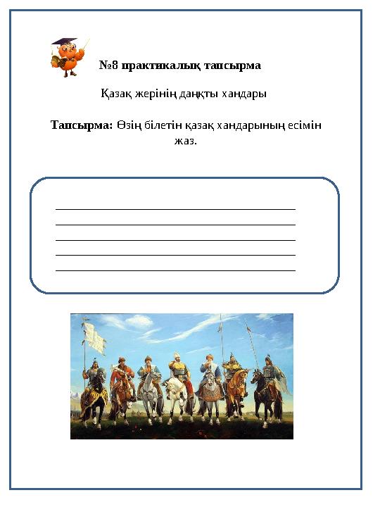 №8 практикалық тапсырма Қазақ жерінің даңқты хандары Тапсырма: Өзің білетін қазақ хандарының есімін жаз. ______________________
