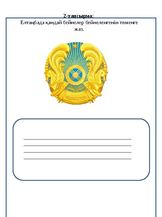 №8 практикалық тапсырма 2-тапсырма: Елтаңбада қандай бейнелер бейнеленгенін төменге жаз. _____________________________________