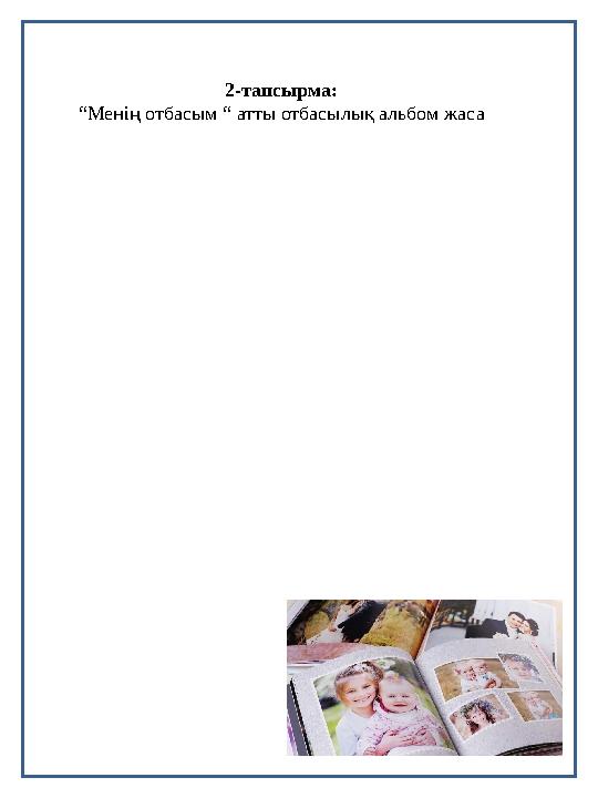 №12 практикалық тапсырма 2-тапсырма: “Менің отбасым “ атты отбасылық альбом жаса