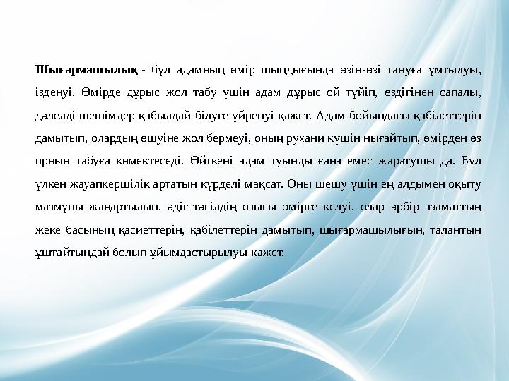 Шығармашылық - бұл адамның өмір шыңдығында өзін-өзі тануға ұмтылуы, ізденуі. Өмірде дұрыс жол табу үшін адам дұрыс ой түйіп, өз