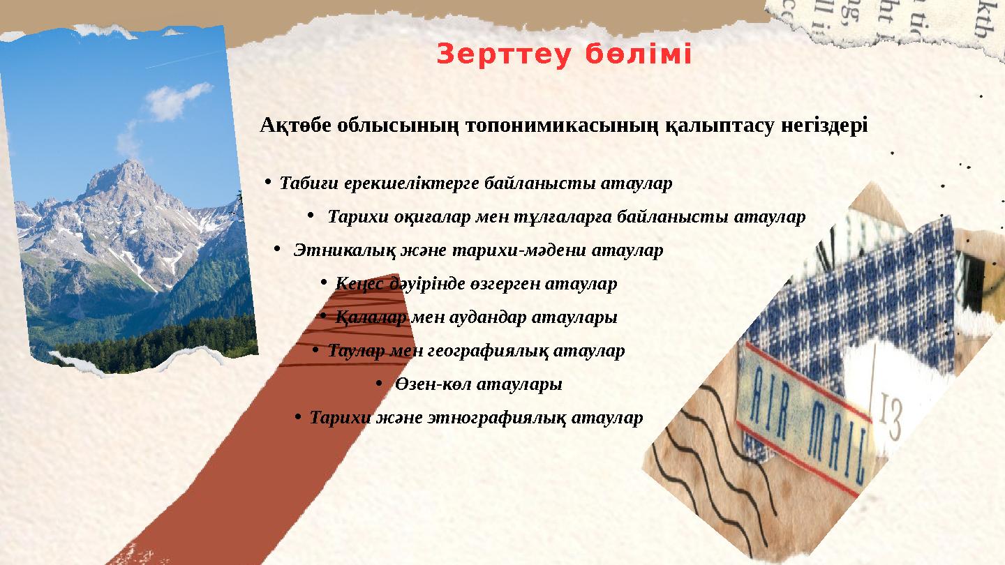 Зерттеу бөлімі Ақтөбе облысының топонимикасының қалыптасу негіздері •Табиғи ерекшеліктерге байланысты атаулар • Тарихи оқиғалар