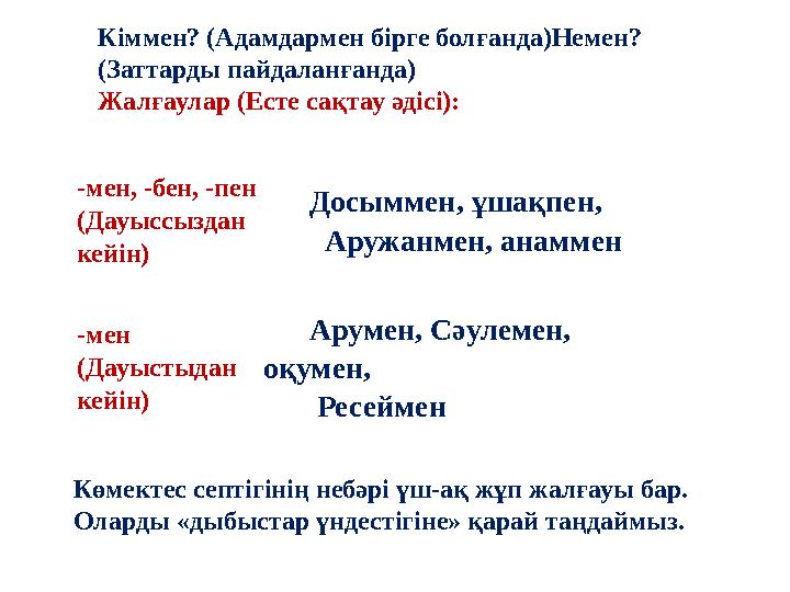 Кіммен? (Адамдармен бірге болғанда)Немен? (Заттарды пайдаланғанда) Жалғаулар (Есте сақтау әдісі): Көмектес септігінің небәрі үш