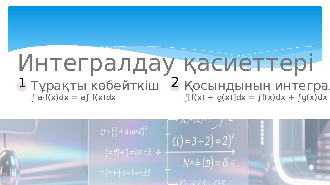 Интегралдау қасиеттері 1Тұрақты көбейткіш ∫ a·f(x)dx = a∫ f(x)dx 2Қосындының интегралы ∫[f(x) + g(x)]dx = ∫f(x)dx + ∫g(x)dx