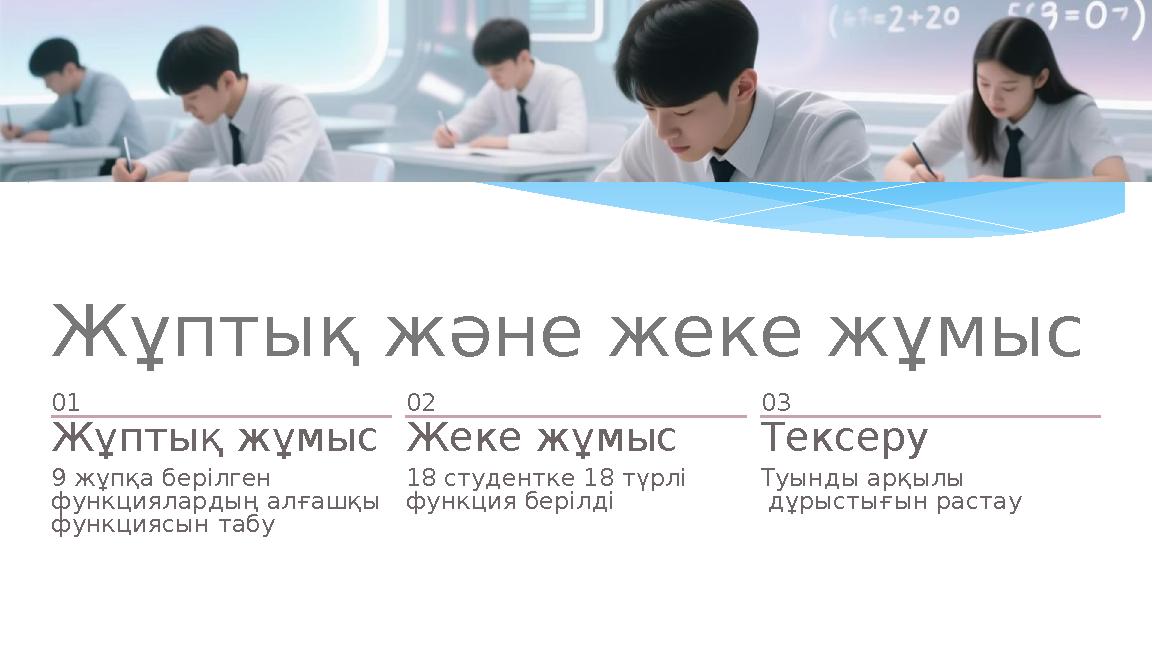 Жұптық және жеке жұмыс 01 Жұптық жұмыс 9 жұпқа берілген функциялардың алғашқы функциясын табу 02 Жеке жұмыс 18 студентке 18 тү