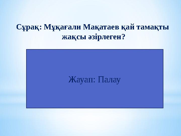 Сұрақ: Мұқағали Мақатаев қай тамақты жақсы әзірлеген? Жауап: Палау