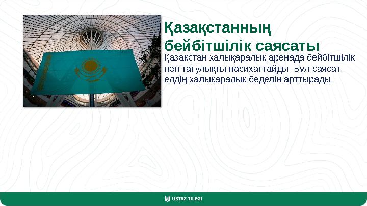Қазақстанның бейбітшілік саясаты Қазақстан халықаралық аренада бейбітшілік пен татулықты насихаттайды. Бұл саясат елдің халық