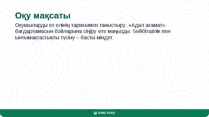 Оқу мақсаты Оқушыларды өз елінің тарихымен таныстыру, «Адал азамат» бағдарламасын бойларына сіңіру өте маңызды. Бейбітшілік пен