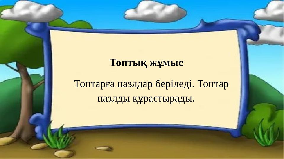 Топтық жұмыс Топтарға пазлдар беріледі. Топтар пазлды құрастырады.