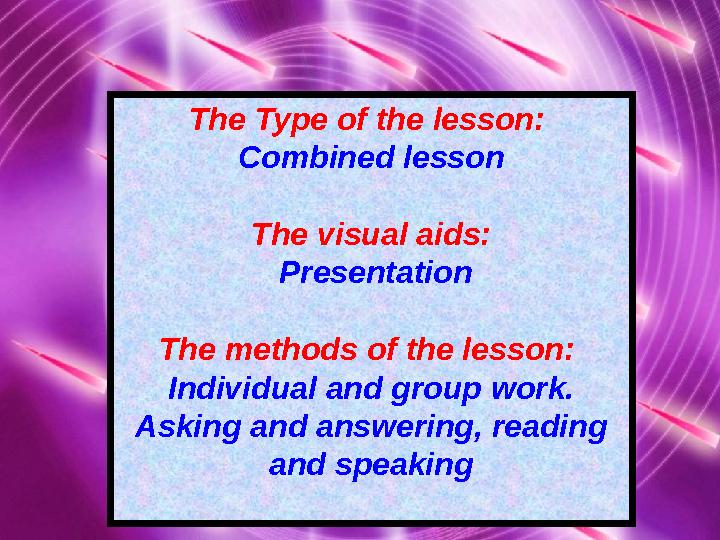 The Type of the lesson: Combined lesson The visual aids: Presentation The methods of the lesson: Individual and group work.