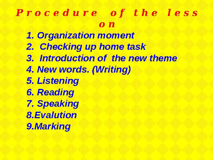 P r o c e d u r e o f t h e l e s s o n 1.Organization moment 2. Checking up home task 3. Introduction of the new theme