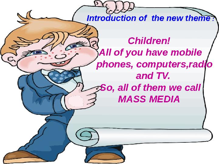 Introduction of the new theme : Children! All of you have mobile phones, computers,radio and TV. So, all of them we call MA