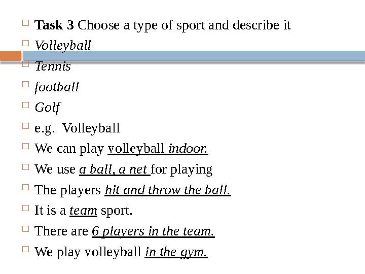  Task 3 Choose a type of sport and describe it  Volleyball  Tennis  football  Golf  e.g. Volleyball  We can play voll