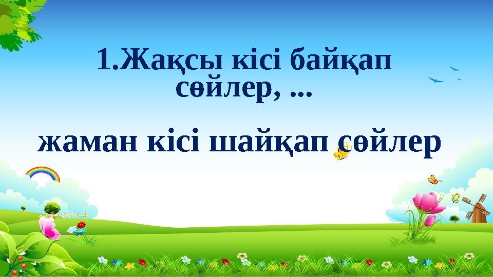 1.Жақсы кісі байқап сөйлер, ... жаман кісі шайқап сөйлер
