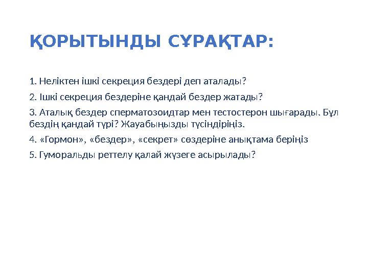 ҚОРЫТЫНДЫ СҰРАҚТАР: 1. Неліктен ішкі секреция бездері деп аталады? 2. Ішкі секреция бездеріне қандай бездер жатады? 3. Аталық бе