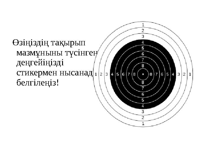 Өзіңіздің тақырып мазмұныны түсінген деңгейіңізді стикермен нысанада белгілеңіз!