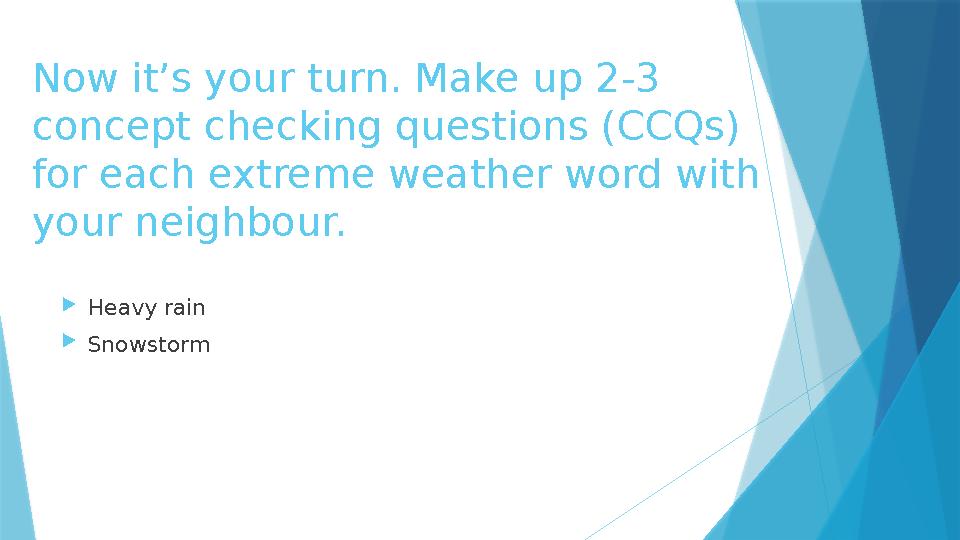 Now it’s your turn. Make up 2-3 concept checking questions (CCQs) for each extreme weather word with your neighbour. Heavy r