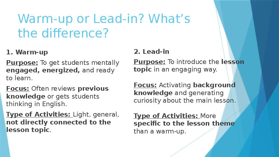 Warm-up or Lead-in? What’s the difference? 1. Warm-up Purpose: To get students mentally engaged, energized, and ready to lea