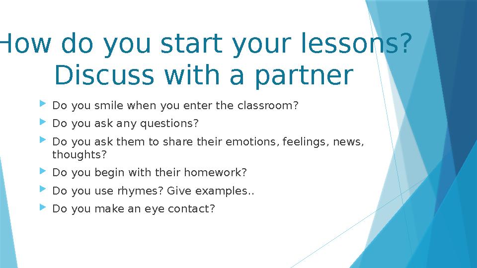How do you start your lessons? Discuss with a partner Do you smile when you enter the classroom? Do you ask any questions? D