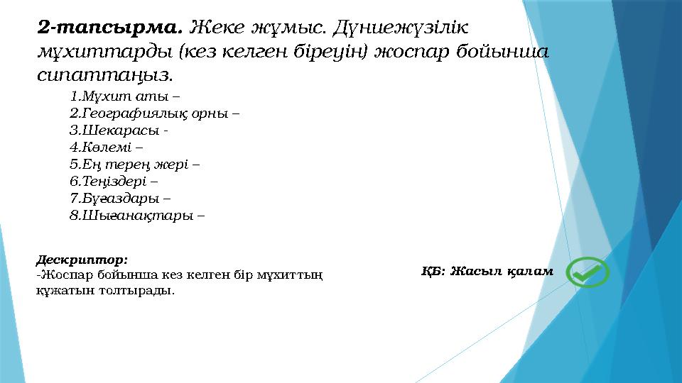 2-тапсырма. Жеке жұмыс. Дүниежүзілік мұхиттарды (кез келген біреуін) жоспар бойынша сипаттаңыз. 1.Мұхит аты – 2.Географиялық