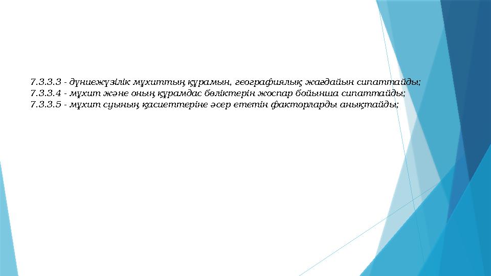 7.3.3.3 - дүниежүзілік мұхиттың құрамын, географиялық жағдайын сипаттайды; 7.3.3.4 - мұхит және оның құрамдас бөліктерін жоспар