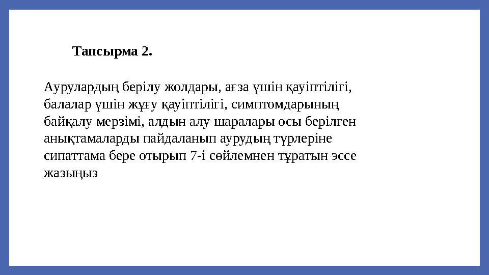 Тапсырма 2. Аурулардың берілу жолдары, ағза үшін қауіптілігі, балалар үшін жұғу қауіптілігі, симптомдарының байқалу мерзімі, а