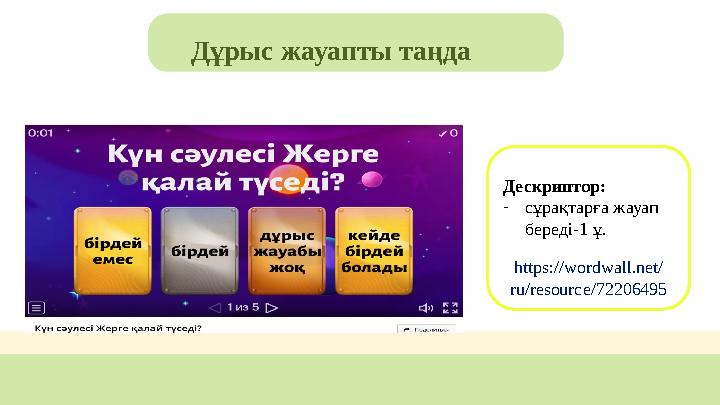 Дұрыс жауапты таңда Дескриптор: -сұрақтарға жауап береді-1 ұ. https://wordwall.net/ ru/resource/72206495