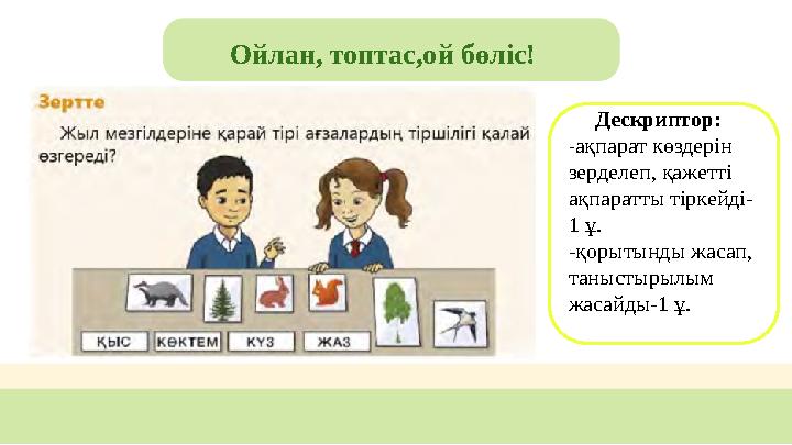 Ойлан, топтас,ой бөліс! Дескриптор: -ақпарат көздерін зерделеп, қажетті ақпаратты тіркейді- 1 ұ. -қорытынды жасап, танысты