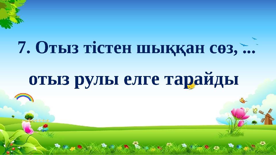 7. Отыз тістен шыққан сөз, ... отыз рулы елге тарайды