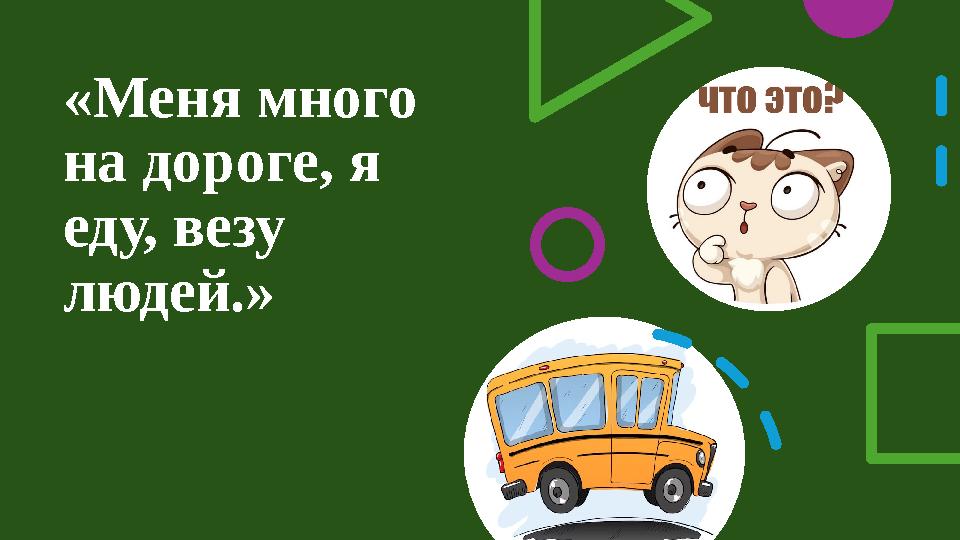 «Меня много на дороге, я еду, везу людей.»