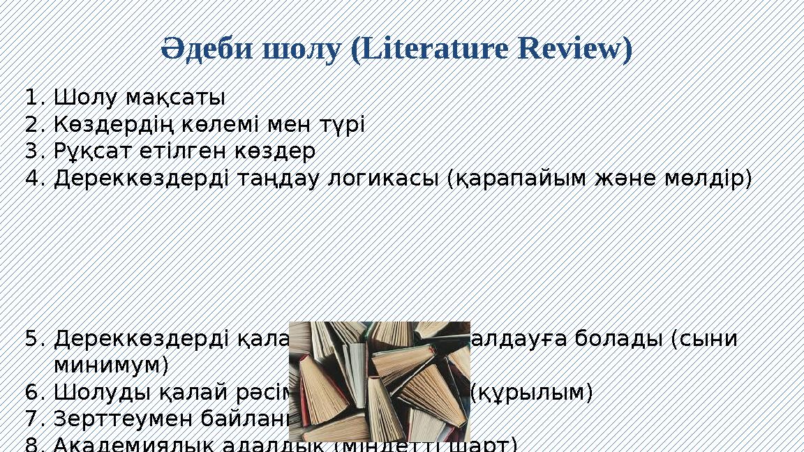 Әдеби шолу (Literature Review) 1.Шолу мақсаты 2.Көздердің көлемі мен түрі 3.Рұқсат етілген көздер 4.Дереккөздерді таңдау лог