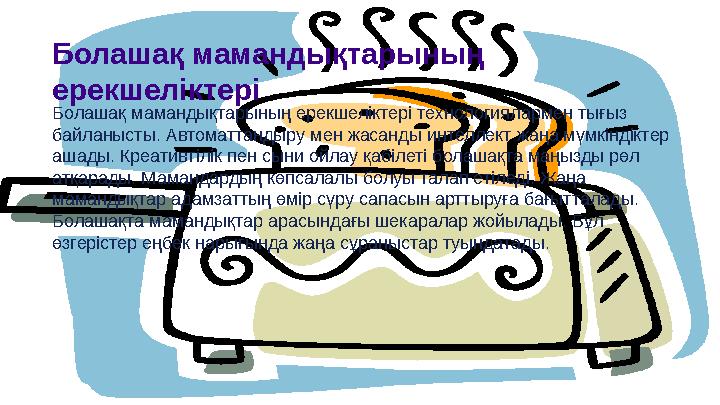 Болашақ мамандықтарының ерекшеліктері Болашақ мамандықтарының ерекшеліктері технологиялармен тығыз байланысты. Автоматтандыру