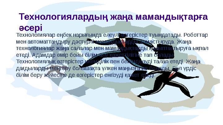 Технологиялардың жаңа мамандықтарға әсері Технологиялар еңбек нарығында елеулі өзгерістер туындатады. Роботтар мен автоматтанд