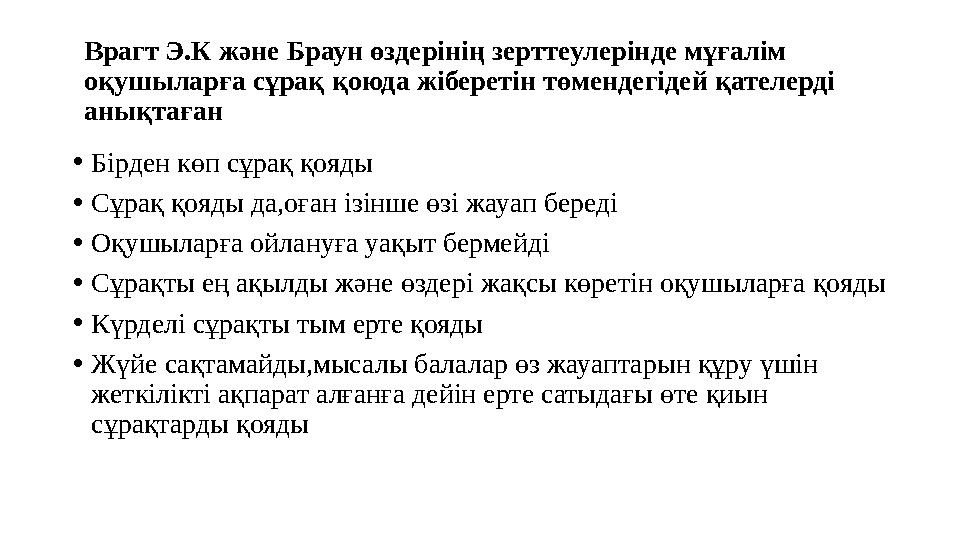 Врагт Э.К және Браун өздерінің зерттеулерінде мұғалім оқушыларға сұрақ қоюда жіберетін төмендегідей қателерді анықтаған •Бірд