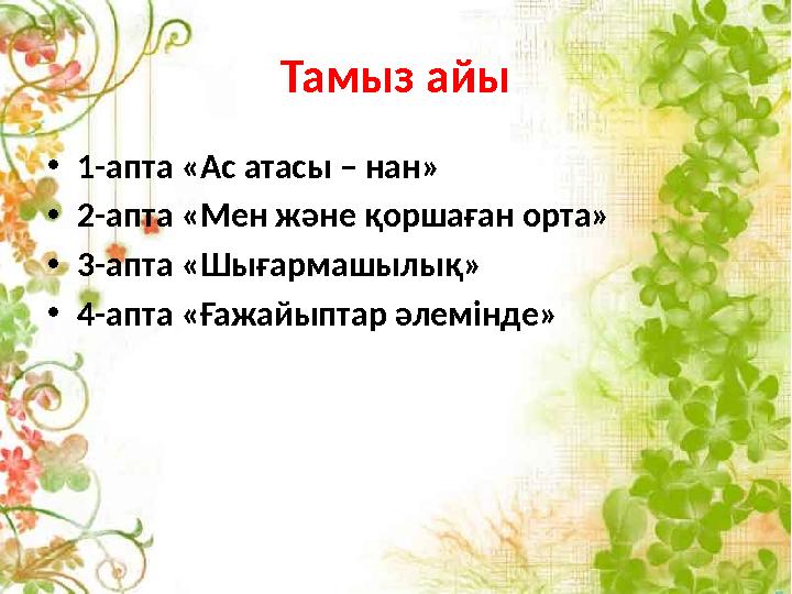 Тамыз айы •1-апта «Ас атасы – нан» •2-апта «Мен және қоршаған орта» •3-апта «Шығармашылық» •4-апта «Ғажайыптар әлемінде»