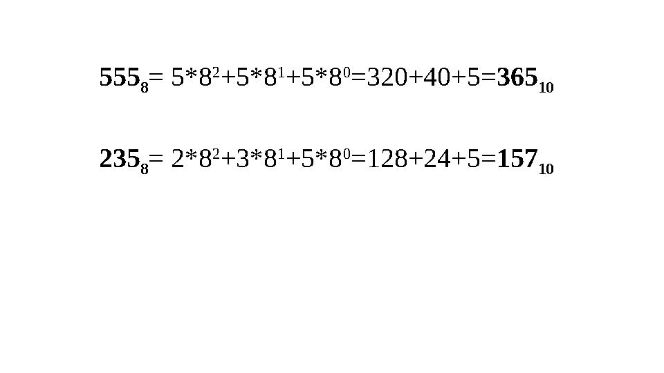 555 8 = 5*8 2 +5*8 1 +5*8 0 =320+40+5=365 10 235 8 = 2*8 2 +3*8 1 +5*8 0 =128+24+5=157 10
