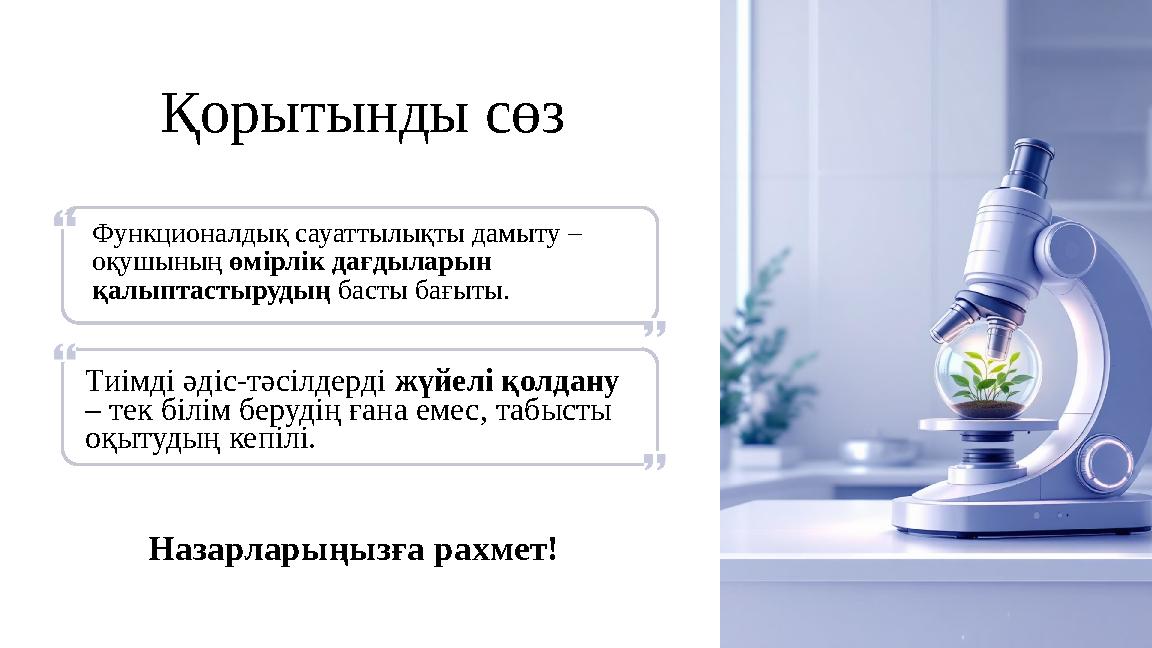 Қорытынды сөз Функционалдық сауаттылықты дамыту – оқушының өмірлік дағдыларын қалыптастырудың басты бағыты. Тиімді әдіс-тәсілд