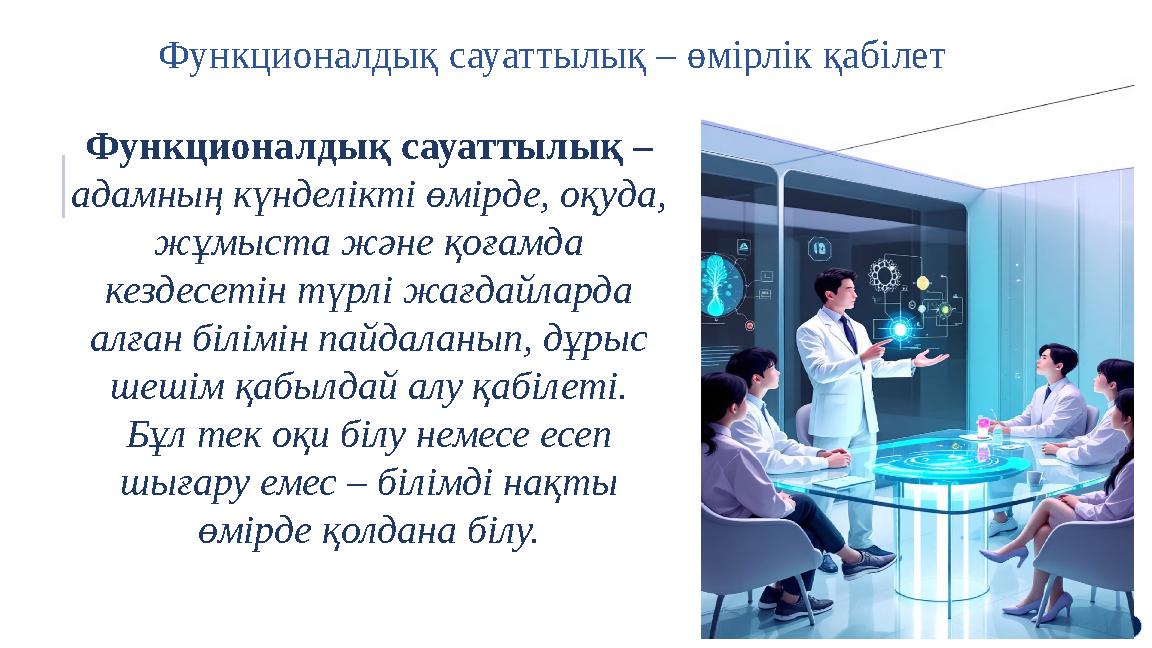 Функционалдық сауаттылық – өмірлік қабілет Функционалдық сауаттылық – адамның күнделікті өмірде, оқуда, жұмыста және қоғамда